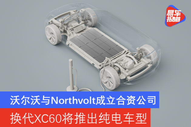 换代XC60确定推出纯电车型 沃尔沃与Northvolt成立电池公司